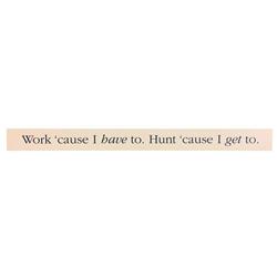 6384325 Work Cause I Have To Hunt Cause I Get Wooden Sentiments Rectangle Plaque
