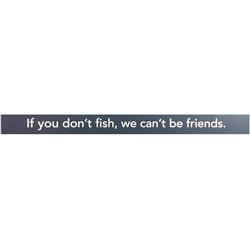 6384648 If You Dont Fish We Cant Be Friends Wooden Sentiments Rectangle Plaque