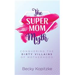 155279 The Supermom Myth By Kopitzke Becky