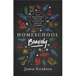 154924 Homeschool Bravely By Erickson Jamie