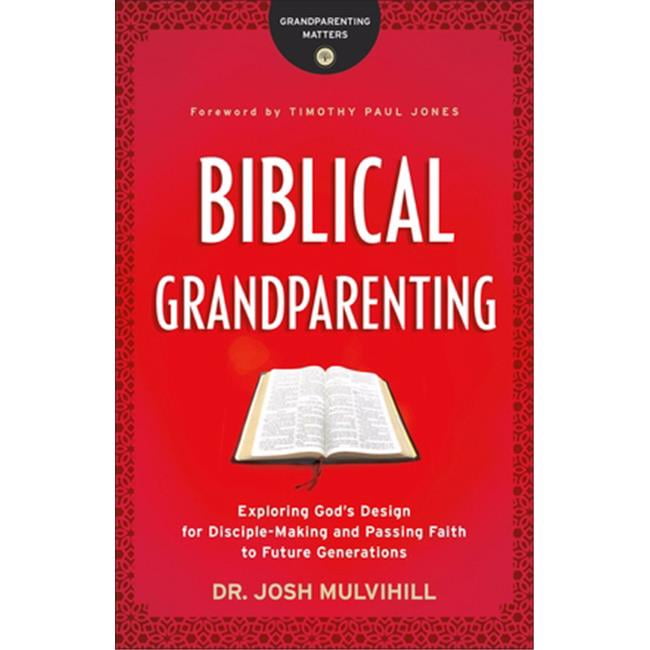 Baker Publishing Group 141758 Biblical Grandparenting By Mulvihill Joshua