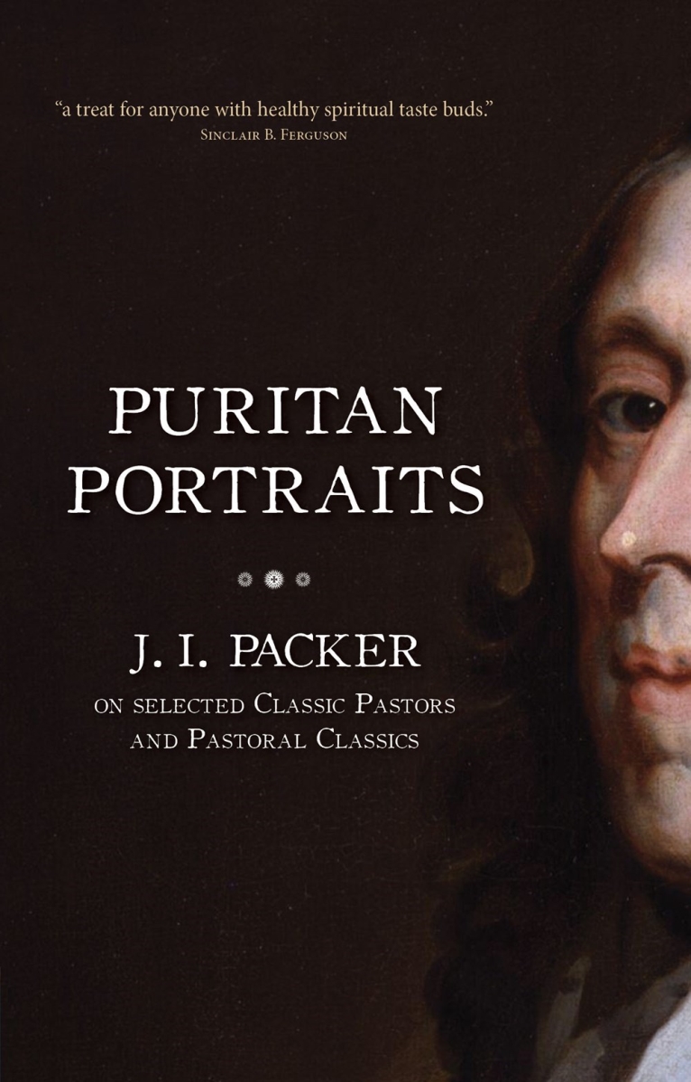 201201 Puritan Portraits J. I. Packer on Selected Classic Pastors & Pastoral Classics Book