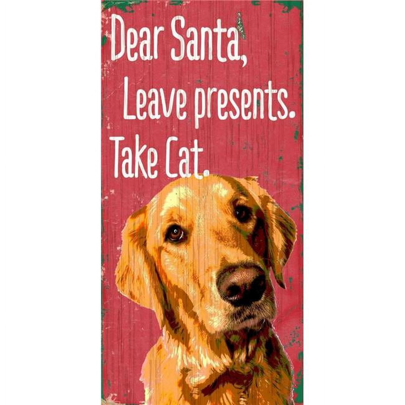 Pet Sign Wood Dear Santa Leave Presents Take Cat Golden Retriever 5"x10"
