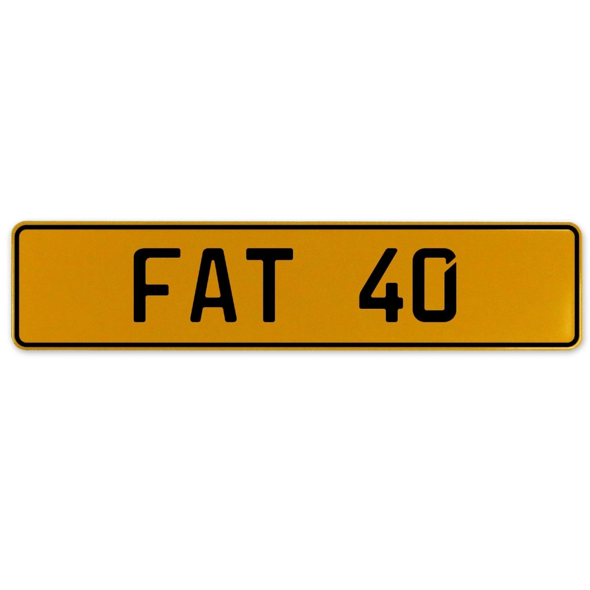 Fat 40 - Yellow Aluminum Street Sign Mancave Euro Plate Name Door Sign Wall