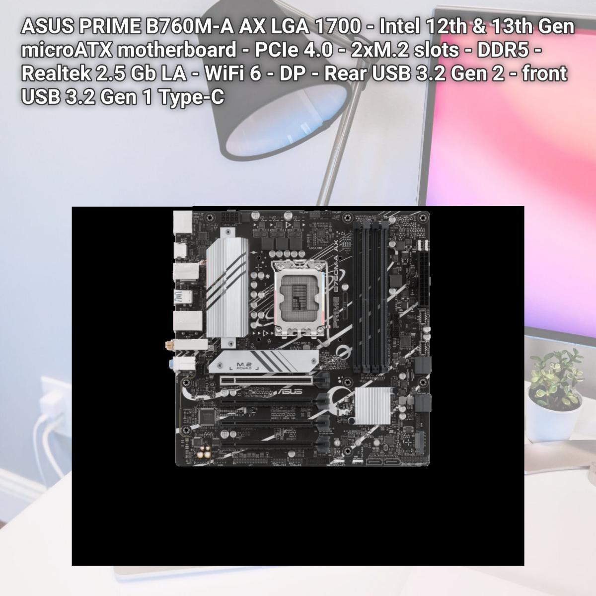 Picture of ASUS PRIME B760M-A AX LGA 1700 - Intel 12th & 13th Gen microATX motherboard - PCIe 4.0 - 2xM.2 slots - DDR5 - Realtek 2.5 Gb LA - WiFi 6 - DP - Rear USB 3.2 Gen 2 - front USB 3.2 Gen 1 Type-C