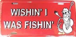 LP - 343 Wishin I was Fishin License Plate - 32223