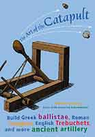 Anglers Book Supply Co 1556525265 The Art Of The Catapult Build Greek Ballistae#44; Roman Onagers#44; English Trebuchets#44; More Ancient Artillery