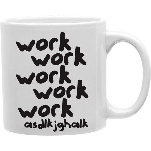Cmg11-igc-work Work Work Work Asdlkghalk 11 Oz Ceramic Coffee Mug