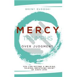 Mercy Triumphs Over Judgment: You Can Become a Walking, Talking, Breathing Agent of God
