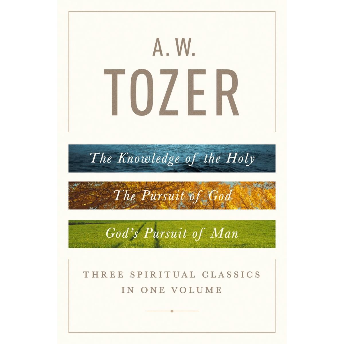 A W Tozer Three Spiritual Classics in One Volume