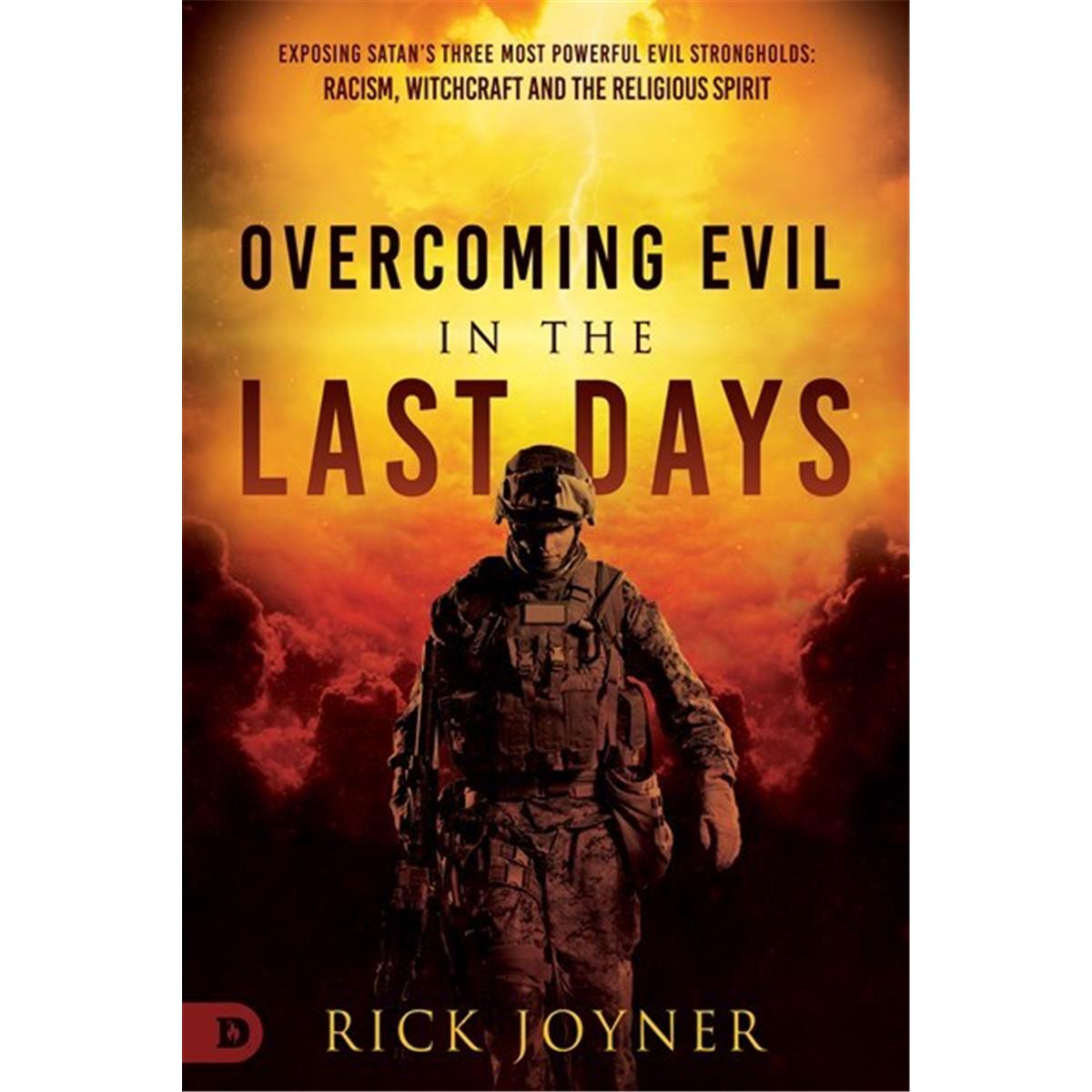 Overcoming Evil in the Last Days: Exposing Satan's Three Most Powerful Evil Strongholds