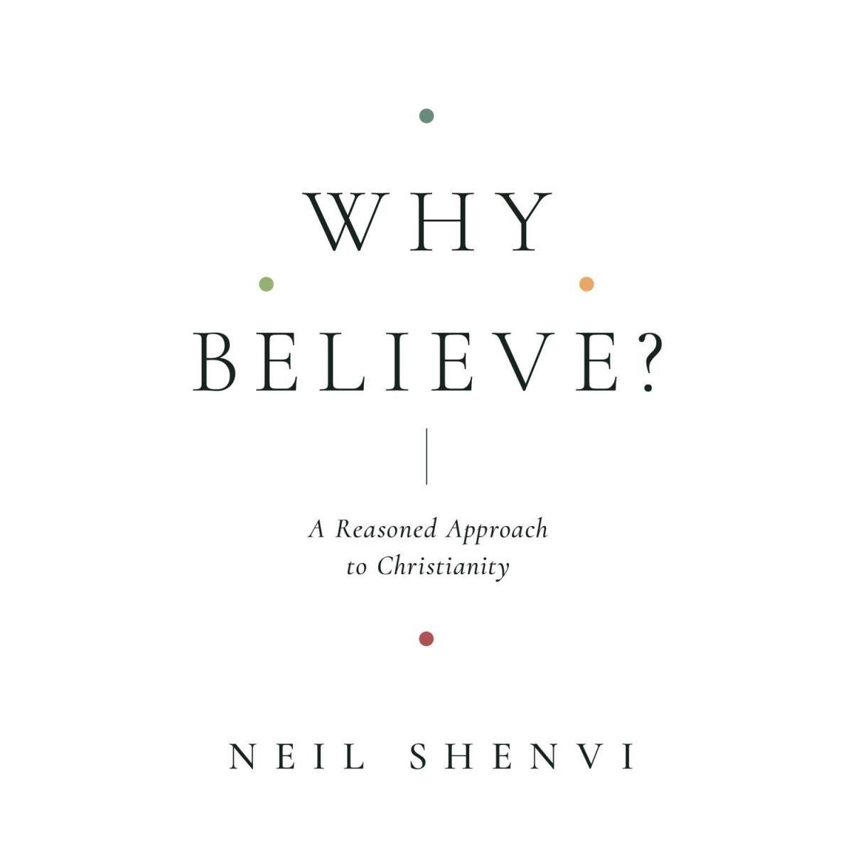 Why Believe - A Reasoned Approach to Christianity Book
