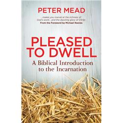 201182 Pleased to Dwell - A Biblical Introduction to the Incarnation Book