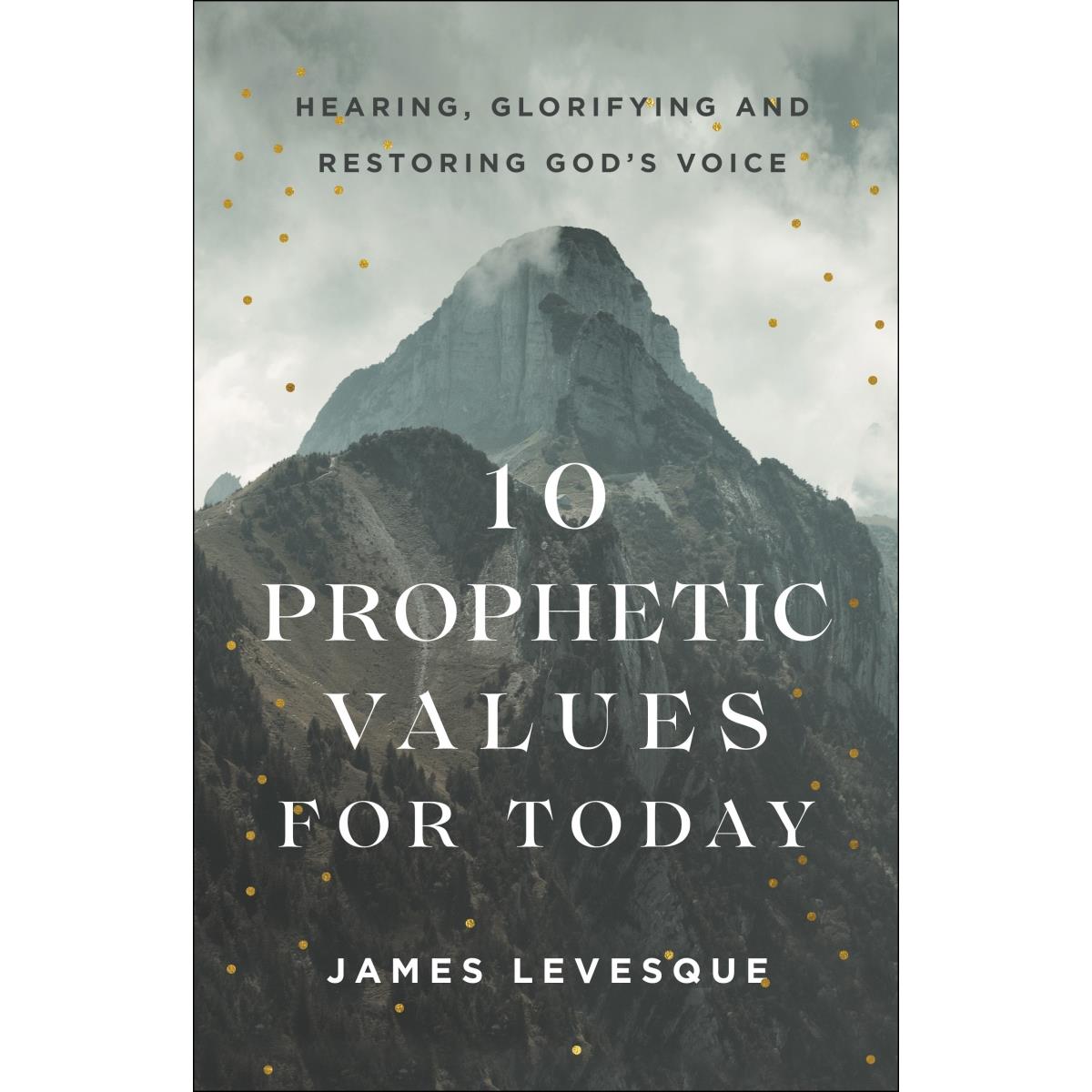 10 Prophetic Values for Today: Hearing, Glorifying and Restoring God's Voice