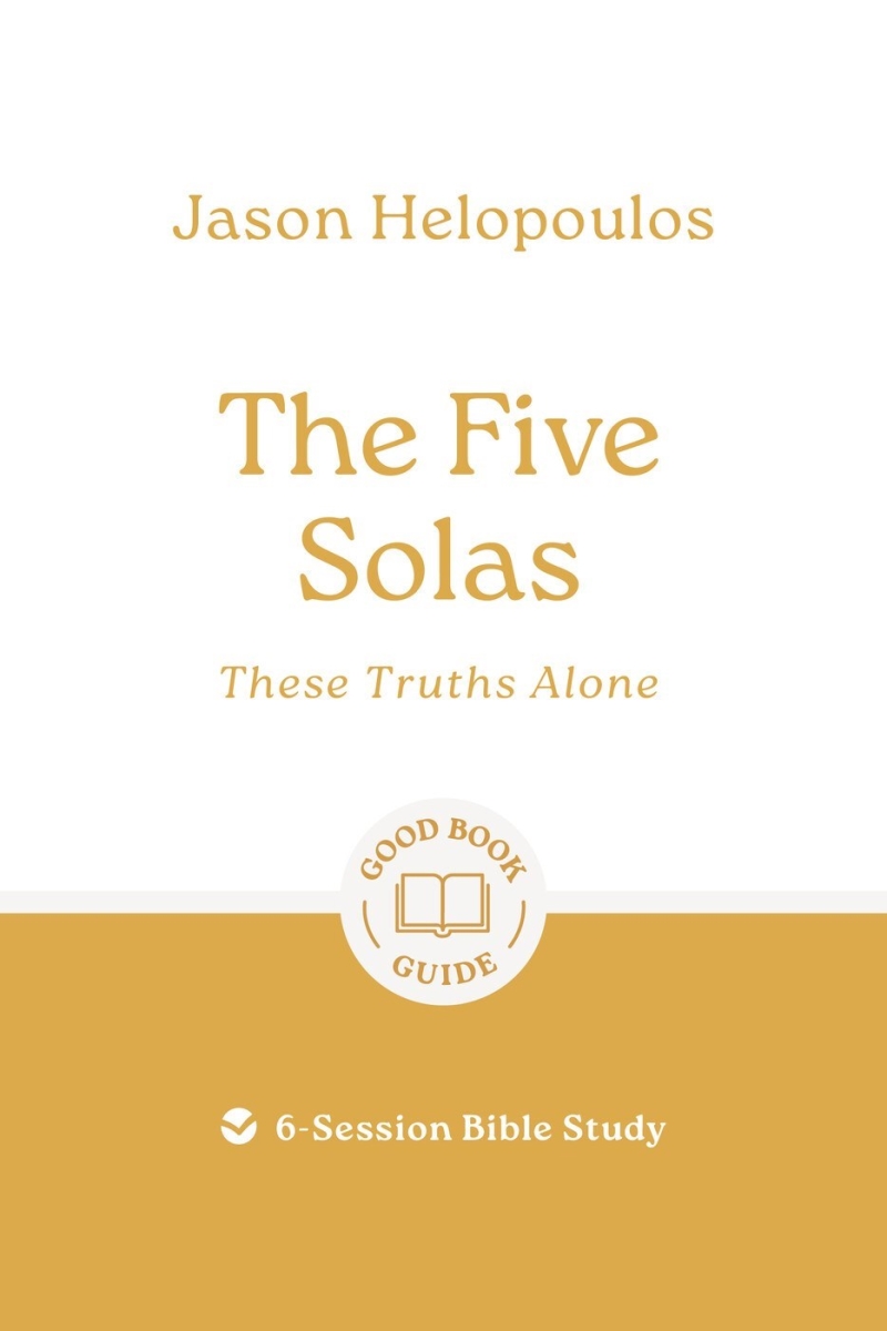 The Good Book 552835 The Five Solas - These Truths Alone 6-Session Bible Study Book