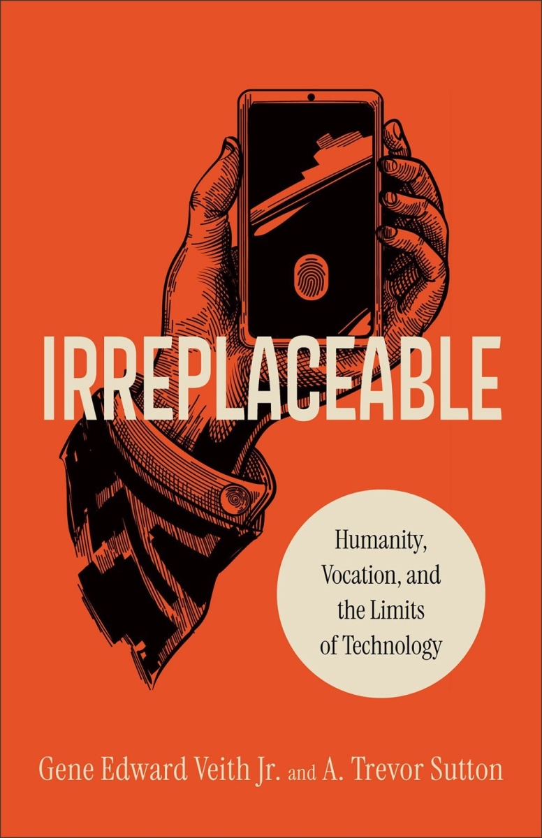 Baker Publishing Group & Baker Books 722012 Irreplaceable Humanity Vocation & the Limits of Technology Book
