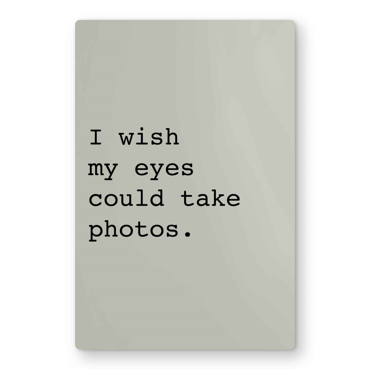 C1MP1218LS5W5H I Wish My Eyes Could Take Photos Wall Art - Motivational Metal Print - 12 x 18 in.