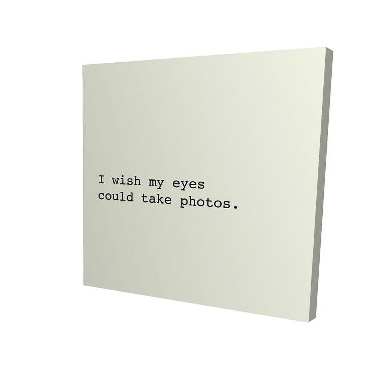12 x 12 in. I Wish My Eyes Could Take Photos-Print on Canvas