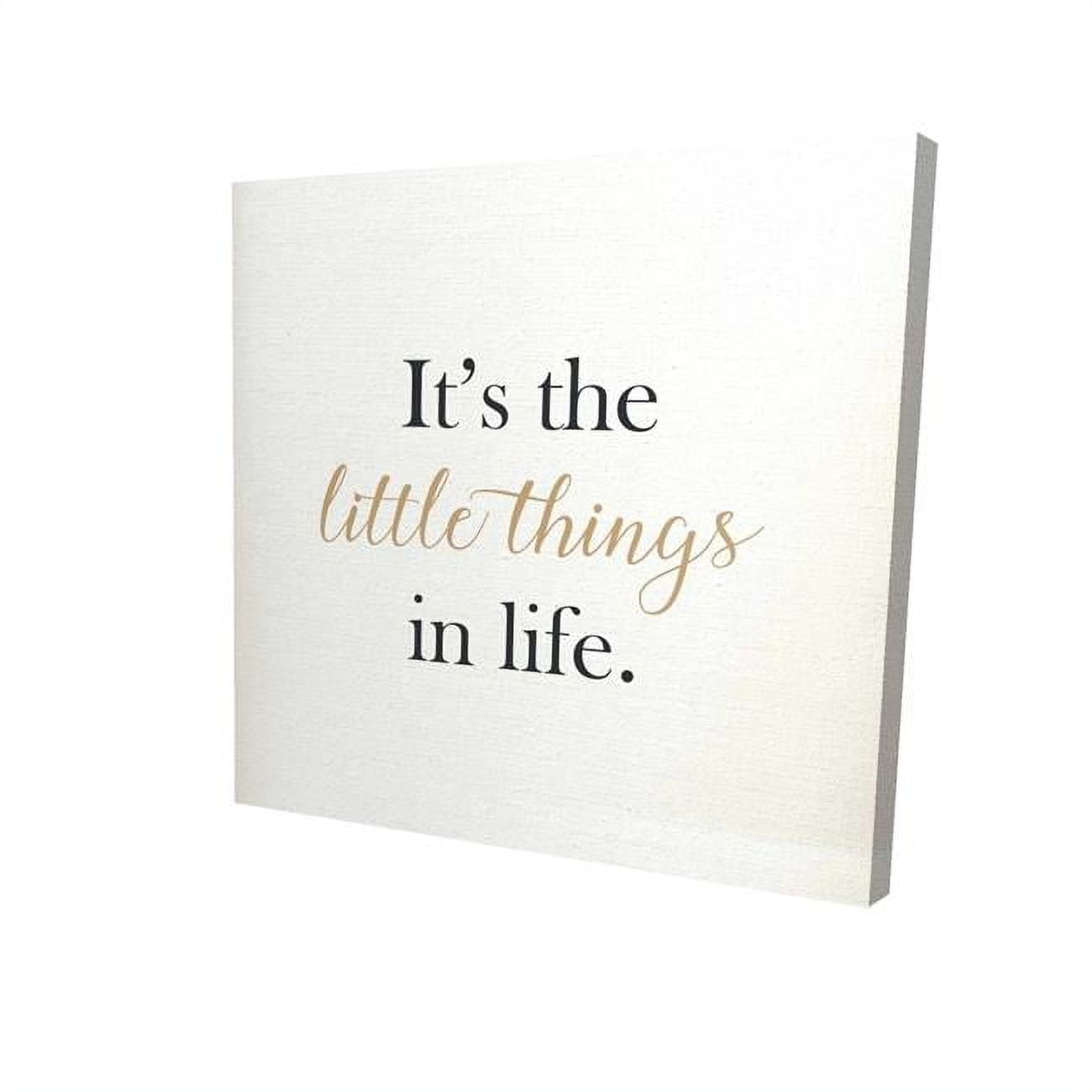 16 x 16 in. Its The Little Things In Life-Print on Canvas