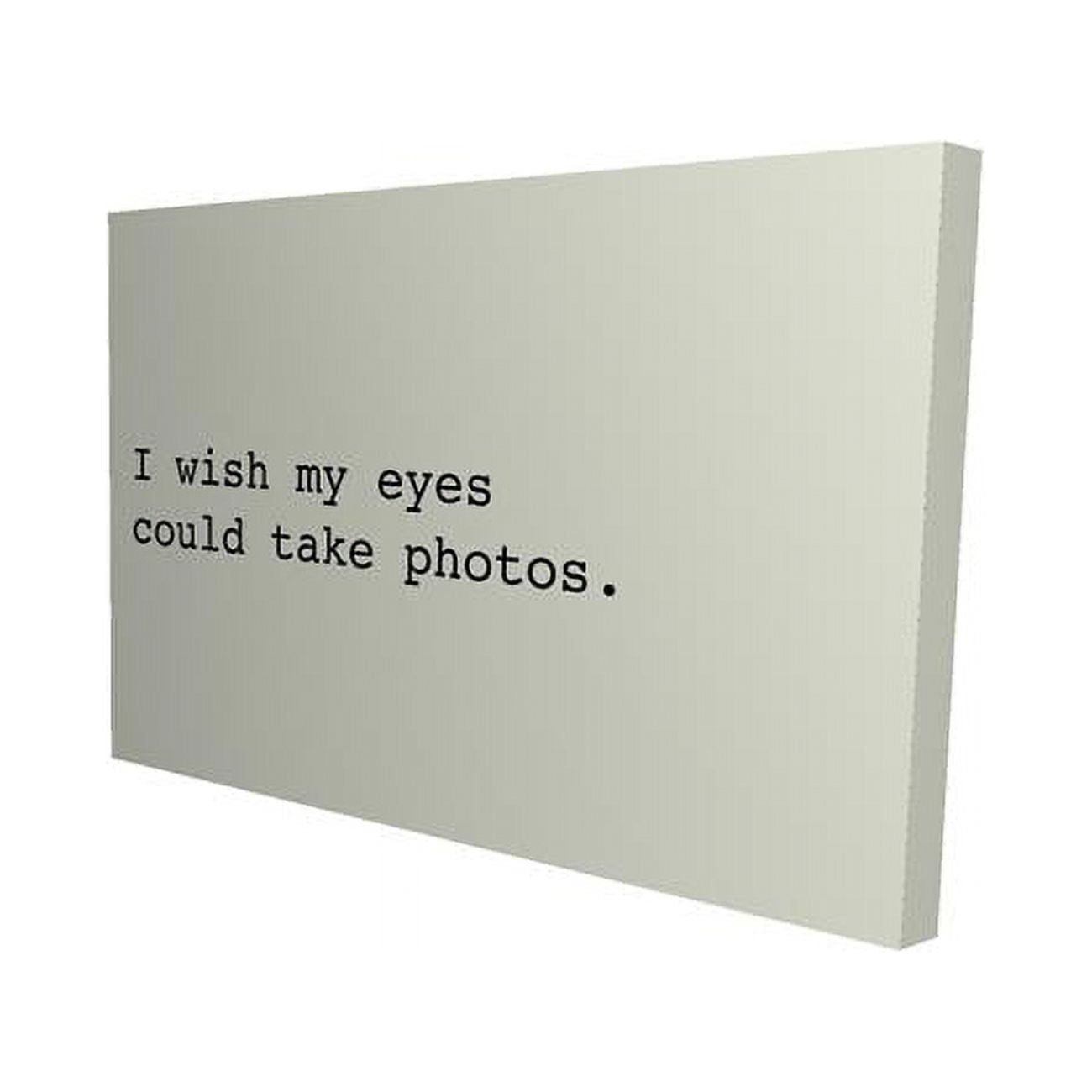 20 x 30 in. I Wish My Eyes Could Take Photos-Print on Canvas