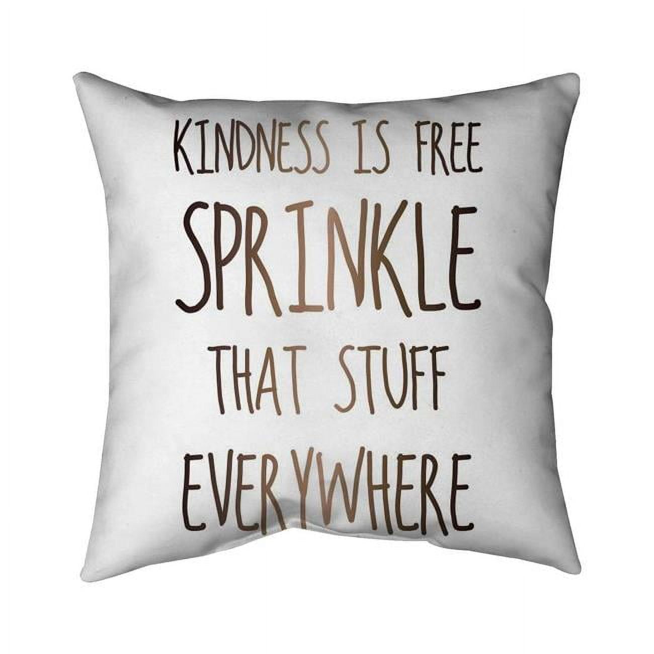 18 x 18 in. Kindness Is Free Sprinkle That Stuff Everywhere-Double Sided Print Indoor Pillow