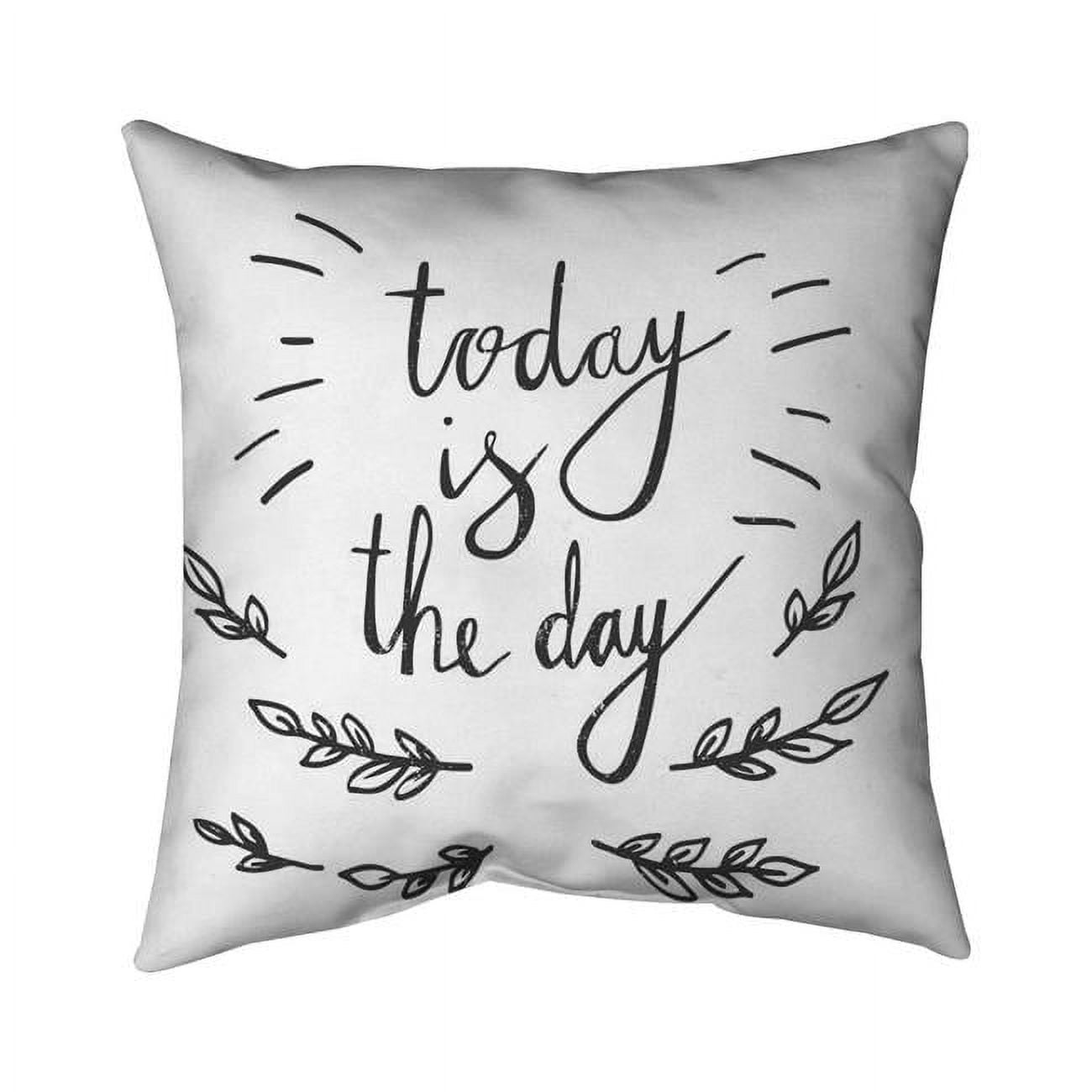 18 x 18 in. Today is the Day-Double Sided Print Indoor Pillow