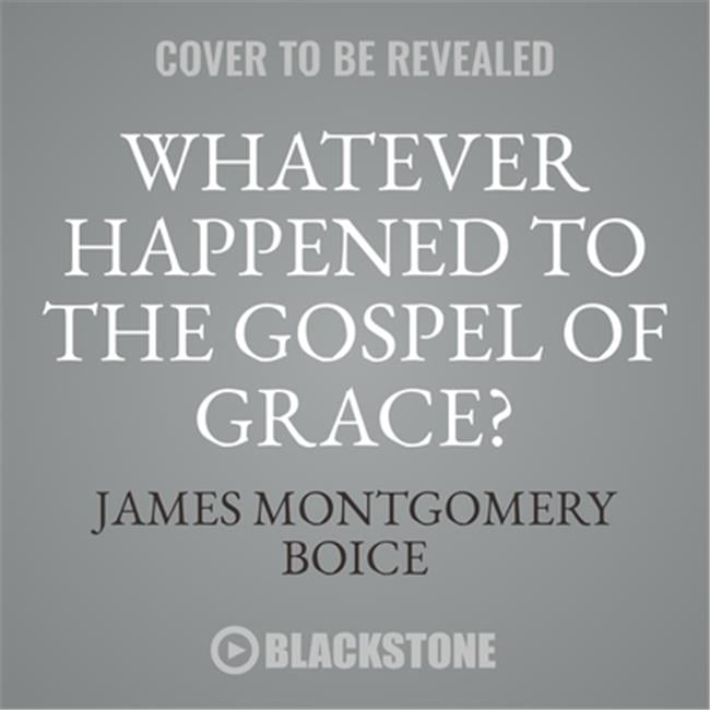 9781538545423 Whatever Happened to The Gospel of Grace - Rediscovering the Doctrines that Shook the World Audio Book