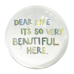 Picture of Creative Brands J2370 3.5 in. Dia. Pieces of Me Paperweight - Dear Life Its So Very Beautiful Here
