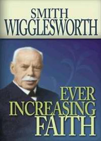 776333 Smith Wigglesworth Ever Increasing Faith