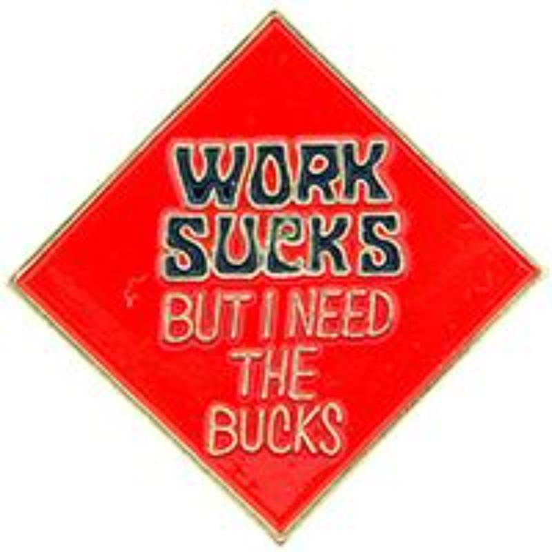 P63295 Pin - Work Sucks But - 1 in.