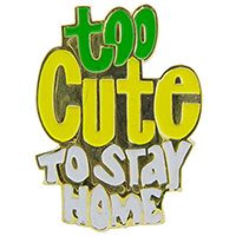 P63703 Pin - To Cute To Stay - 1 in.
