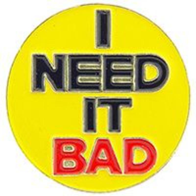 P63544 Pin - I Need It Bad - 1 in.