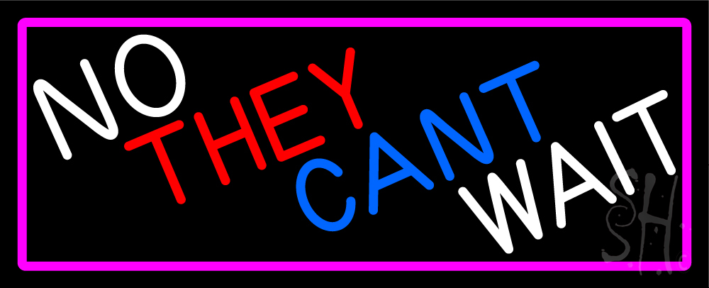 No They Cant Wait with Pink Border Clear Backing Neon Sign - White, Pink, Red & Blue - 13 in. Tall x 32 in. Wide