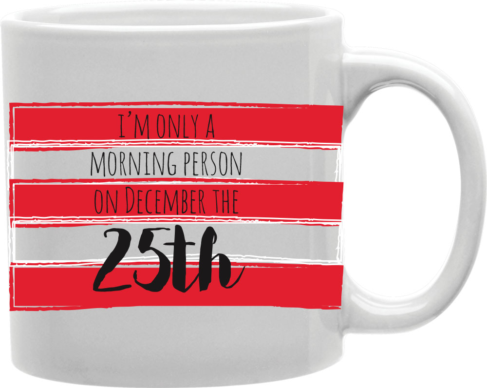 Picture of Imaginarium Goods CMG11-IGC-25TH 25Th - I M Only A Morning Person On December The 25Th Mug