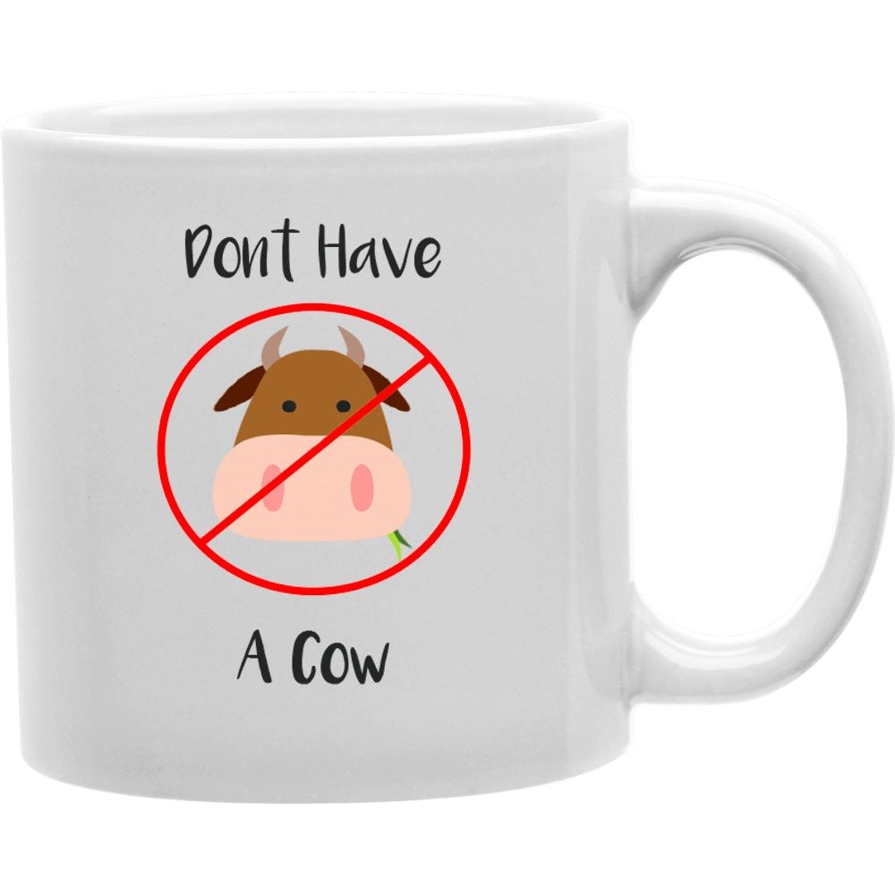 MUG-KSA-DONTCOW Don't Have A Cow Mug | Coffee and Tea Ceramic Mug 11oz