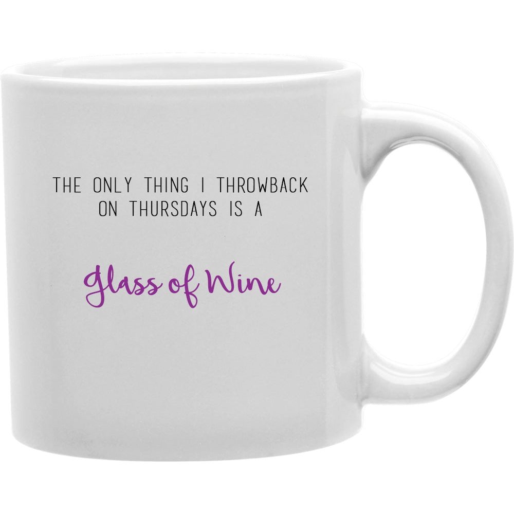 CMG11-IGC-THROWWINE.JPEG The Only Thing I Throwback On Thrusday Is A Glass Of Wine Mug Coffee and Tea Ceramic Mug 11oz