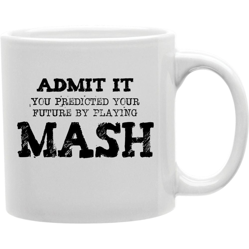 CMG11-IGC-MASH Admit It You Predicted Your Future By Playing Mash Coffee and Tea Ceramic Mug 11oz