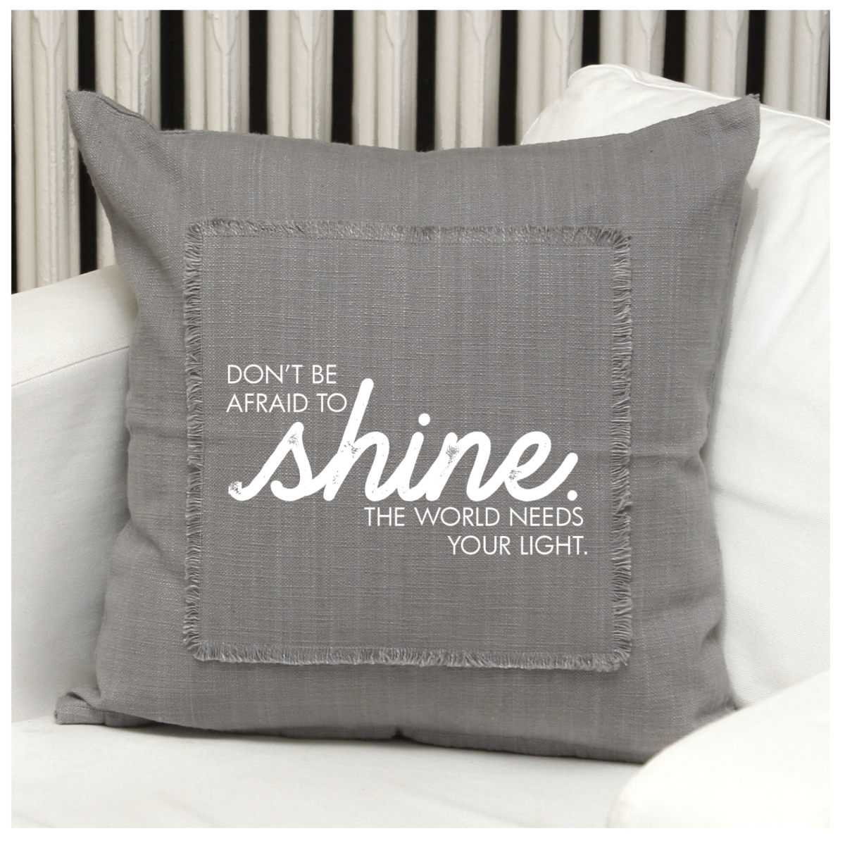 Picture of Odash MSPILGR001 18 x 18 in. Dont Be Afraid to Shine - The World Needs Your Cotton Pillow Cover&#44; Light Grey