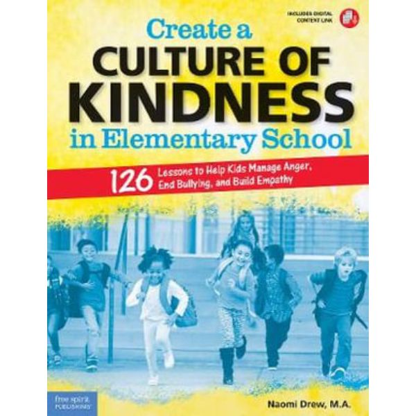 Create A Culture of Kindness in Elementary School-126 Lessons to Help Kids Manage Anger, End Bullying & Build Empathy Book