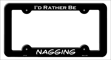 LPF-162 6 x 12 in. Nagging Novelty Metal License Plate Frame