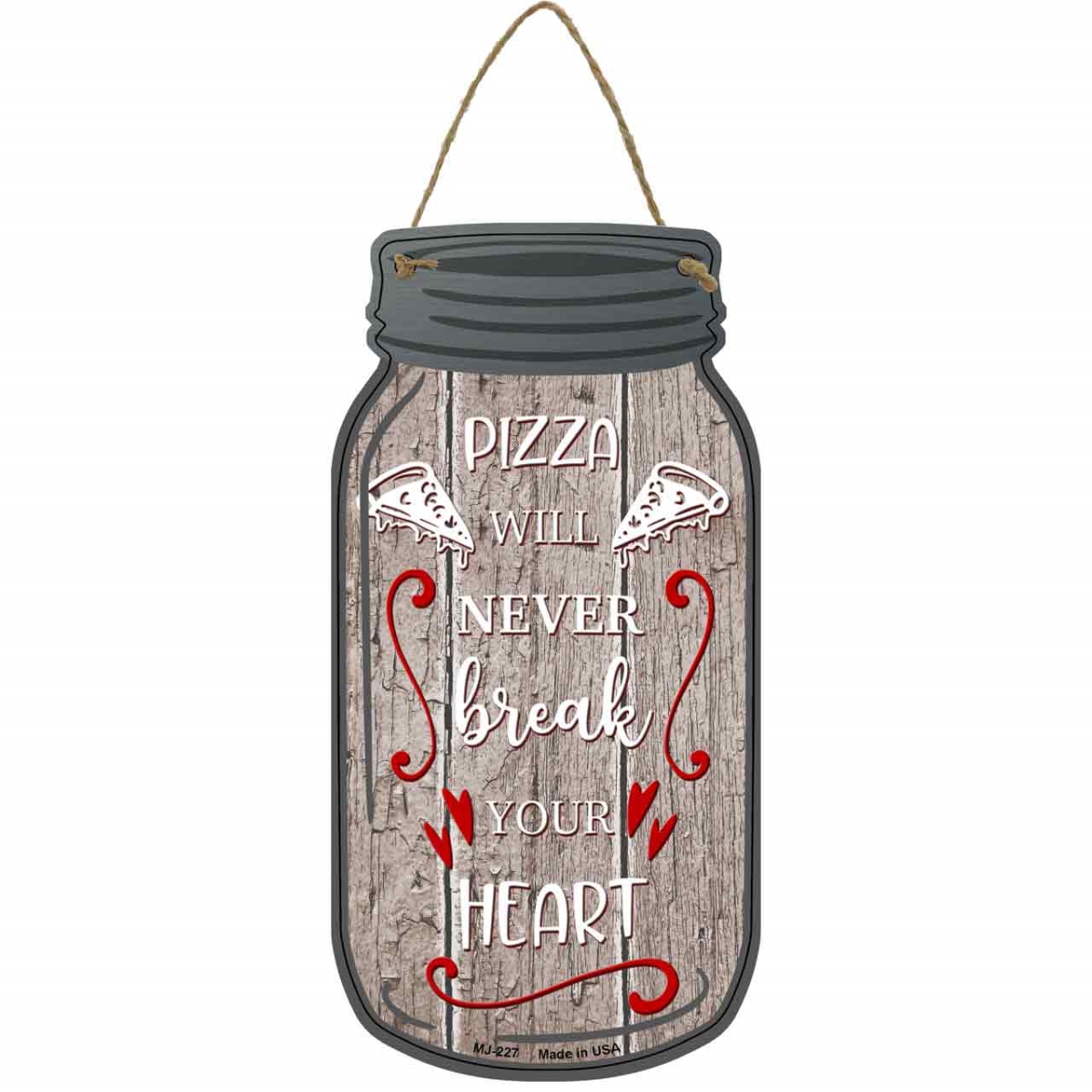 MJ-227 4 x 8 in. Pizza Never Break Yours Heart Novelty Metal Mason Jar Sign