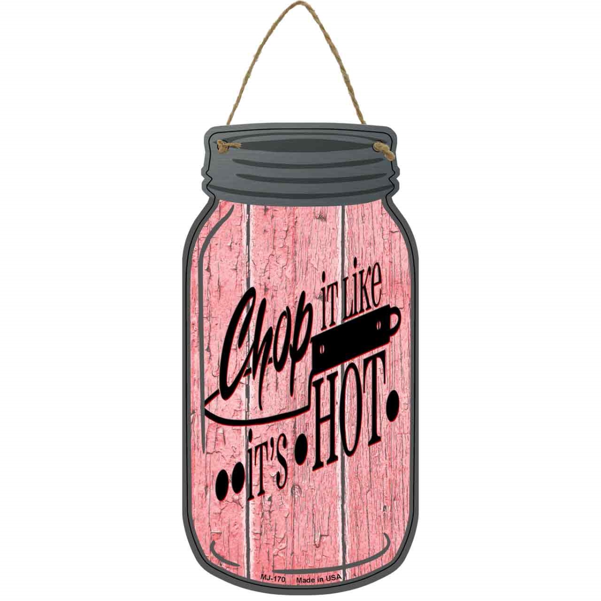 MJ-170 4 x 8 in. Chop Like Its Hot Novelty Metal Mason Jar Sign