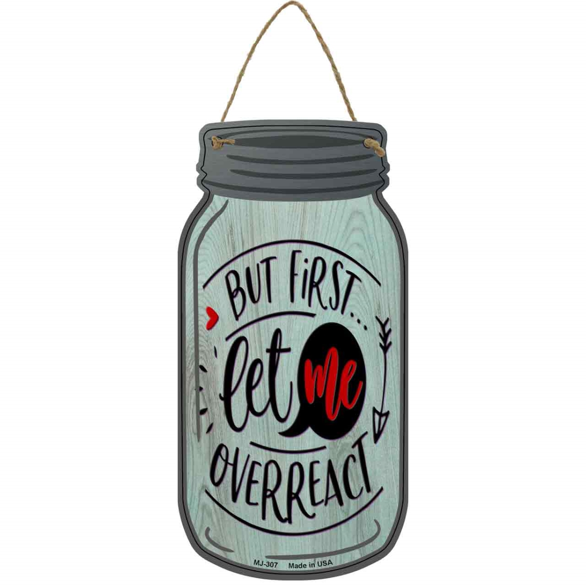 MJ-307 4 x 8 in. First Let Me Overreact Novelty Metal Mason Jar Sign