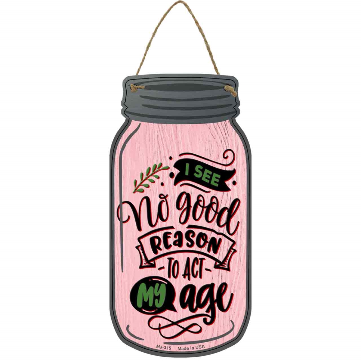 MJ-315 4 x 8 in. No Good Reason Act My Age Novelty Metal Mason Jar Sign