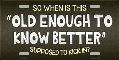 LP-9631 Old Enough Know Better Novelty Metal License Plate - 6 x 12 in.