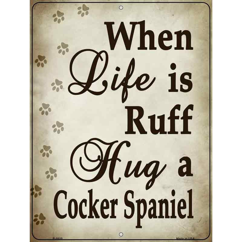 No.P-1610 9 x 12 in. When Life Is Ruff Hug A Cocker Spaniel Rectangle Metal Novelty Parking Sign