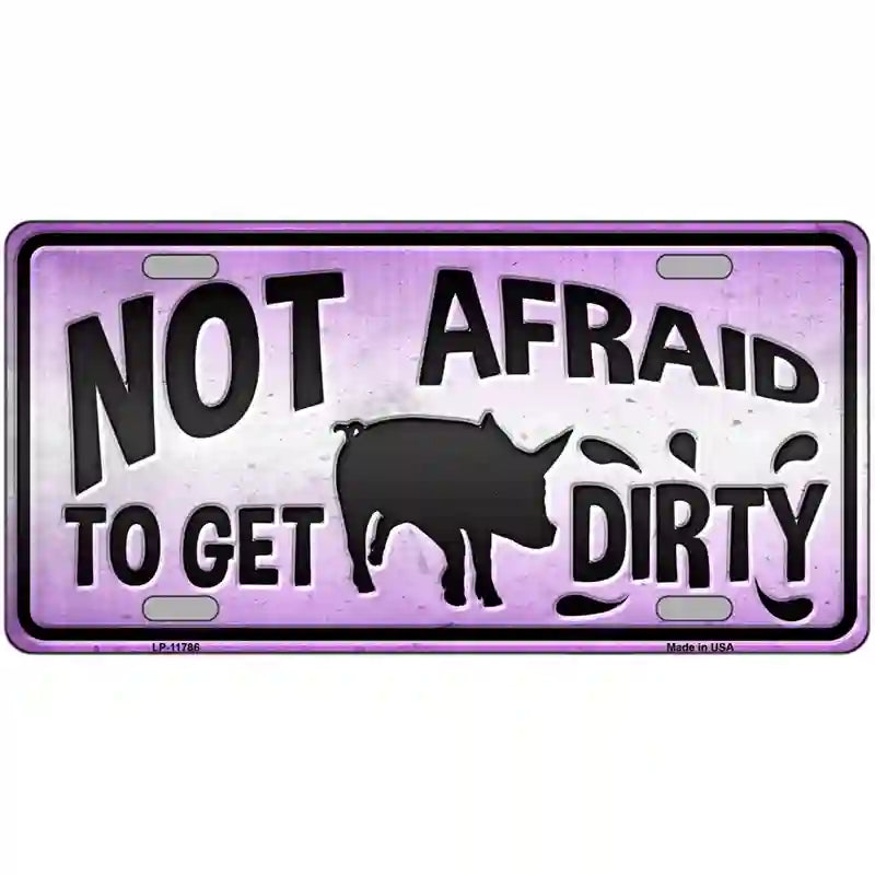 LLP-11786 24 x 12 in. Not Afraid to Get Dirty Novelty License Plate