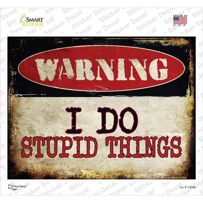 P-1350s-M I Do Stupid Things Novelty Rectangle Sticker Decal - Medium