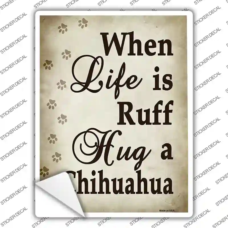 P-1550s-L When Life is Ruff Hug A Chihuahua Novelty Rectangle Sticker Decal - Large