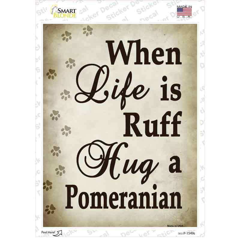 P-1549s-M When Life is Ruff Hug A Pomeranian Novelty Rectangle Sticker Decal - Medium